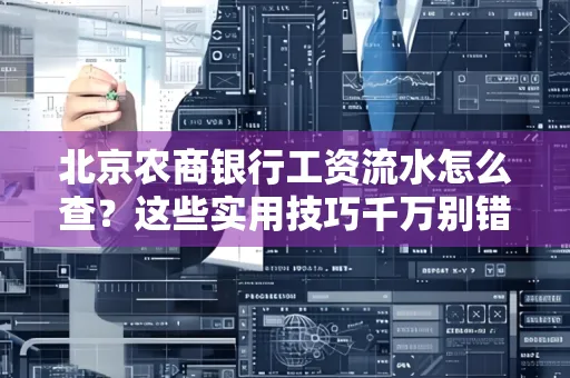 北京农商银行工资流水怎么查？这些实用技巧千万别错过！