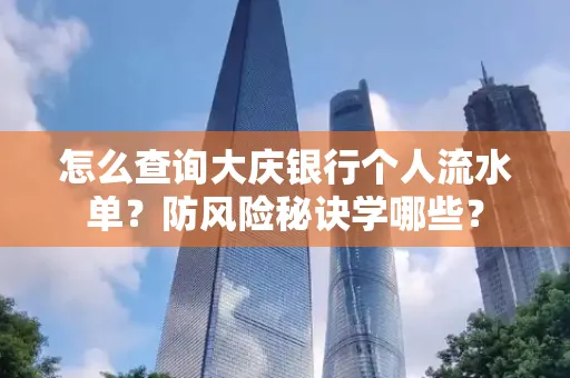 怎么查询大庆银行个人流水单？防风险秘诀学哪些？