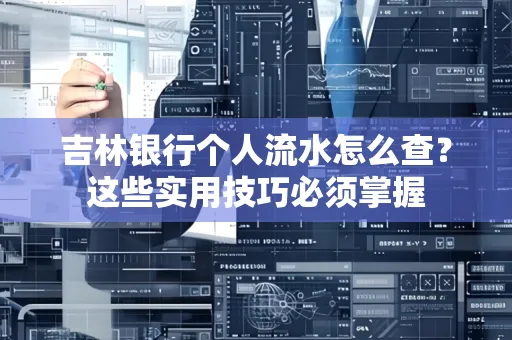 吉林银行个人流水怎么查？这些实用技巧必须掌握