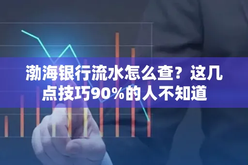 渤海银行流水怎么查？这几点技巧90%的人不知道