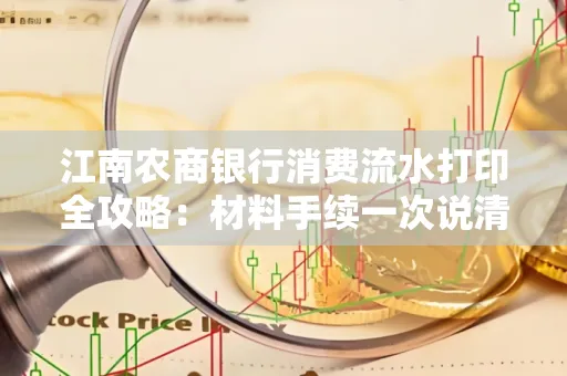 江南农商银行消费流水打印全攻略：材料手续一次说清！