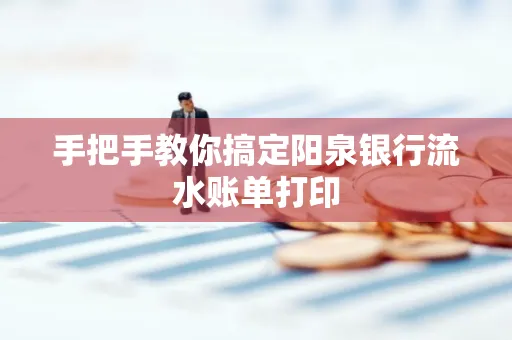 手把手教你搞定阳泉银行流水账单打印