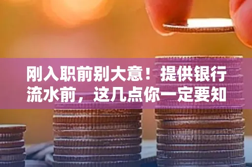 刚入职前别大意！提供银行流水前，这几点你一定要知道